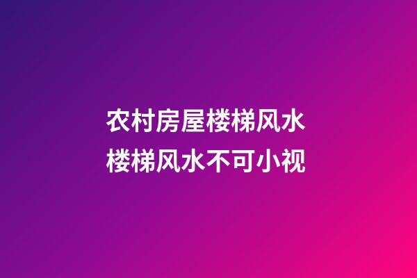 农村房屋楼梯风水 楼梯风水不可小视